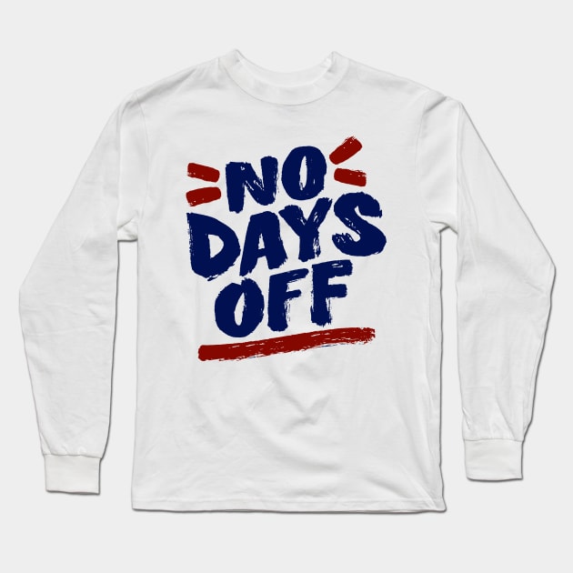 No Days Off Long Sleeve T-Shirt by ArtsRocket